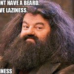 Beard | I DONT HAVE A BEARD. I HAVE LAZINESS. LAZINESS | image tagged in boss of beards,laziness | made w/ Imgflip meme maker