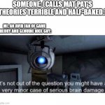 Game Theory isn't for everybody. | SOMEONE: (CALLS MAT PAT'S THEORIES TERRIBLE AND HALF-BAKED.); ME, AN AVID FAN OF GAME THEORY AND GENUINE NICE GUY: | image tagged in portal,game theory | made w/ Imgflip meme maker