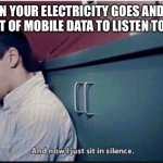 twenty one pilots | WHEN YOUR ELECTRICITY GOES AND YOU RUN OUT OF MOBILE DATA TO LISTEN TO MUSIC | image tagged in twenty one pilots | made w/ Imgflip meme maker