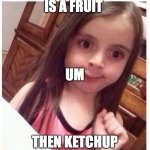 ummmmm | IF TOMATO IS A FRUIT; UM; THEN KETCHUP IS A SMOOTHIE | image tagged in ummm | made w/ Imgflip meme maker
