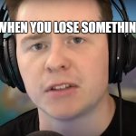 yes | WHEN YOU LOSE SOMETHING: | image tagged in when you lose something,cayde-6,destiny 2 | made w/ Imgflip meme maker