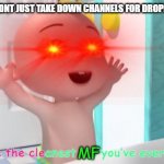 if youtube didnt take down channels for swearing | IF YOUTUBE DIDNT JUST TAKE DOWN CHANNELS FOR DROPPING F BOMBS:; MF | image tagged in overloaded cocomelon baby | made w/ Imgflip meme maker