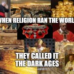 WHEN RELIGION RAN THE WORLD THEY CALLED IT THE DARK AGES | WHEN RELIGION RAN THE WORLD; THEY CALLED IT
THE DARK AGES | image tagged in vatican's closets | made w/ Imgflip meme maker