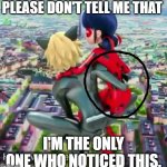 Miraculous Ladybug | PLEASE DON'T TELL ME THAT I'M THE ONLY ONE WHO NOTICED THIS. | image tagged in miraculous ladybug | made w/ Imgflip meme maker