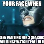 angry hawkmoth miraculous ladybug hawk moth | YOUR FACE WHEN; YOU'VE BEEN WAITING FOR 3 SEASONS FOR SO LONG BUT YOU BINGE WATCH IT ALL IN LIKE 3 DAYS. | image tagged in angry hawkmoth miraculous ladybug hawk moth | made w/ Imgflip meme maker