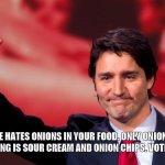 Justin Trudeau Hand Up | WHO ELSE HATES ONIONS IN YOUR FOOD. ONLY ONIONS I COME CLOSE TO EATING IS SOUR CREAM AND ONION CHIPS. VOTE STARTS NOW | image tagged in justin trudeau hand up,onions,vote,show me the money,this onion won't make me cry | made w/ Imgflip meme maker