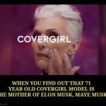 Covergirl | WHEN YOU FIND OUT THAT 71 YEAR OLD COVERGIRL MODEL IS THE MOTHER OF ELON MUSK, MAYE MUSK | image tagged in covergirl | made w/ Imgflip meme maker