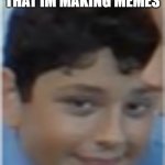 That one kid | MY SIBLING TELLING MY PARENTS THAT IM MAKING MEMES; WHILE HES LITERALLY IN ONLINE CLASS WATCHING KIDZ BOP | image tagged in that one kid | made w/ Imgflip meme maker