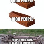 I've met one of them | POOR PEOPLE; RICH PEOPLE; PEOPLE WHO SAYS HE WAS THE IMPOSTOR | image tagged in different coffins,memes,among us | made w/ Imgflip meme maker