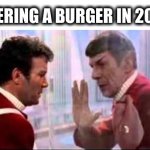 Can I get large fries with that? | ORDERING A BURGER IN 2020 : | image tagged in star trek,captain kirk,mr spock,burger,2020,shield | made w/ Imgflip meme maker