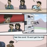 online class xD | What should we do to make the city better? Destroy every pizzeria; beat up every people in city; close the schools; i feel like covid 19 wont get the kids | image tagged in board room meeting 2 | made w/ Imgflip meme maker
