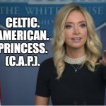 Celtic American Princess (CAP) | CELTIC.
AMERICAN.
PRINCESS.
(C.A.P.). | image tagged in kayleigh mcenany | made w/ Imgflip meme maker