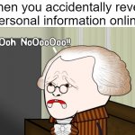 Accidental reveal | When you accidentally reveal personal information online | image tagged in oh no oversimplified | made w/ Imgflip meme maker