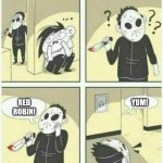 serial killer  | YUM! RED ROBIN! | image tagged in serial killer | made w/ Imgflip meme maker