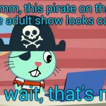 Russell Finds the Internet (HTF) | Hmm, this pirate on that one adult show looks cool. Oh wait, that's me. | image tagged in russell finds the internet htf | made w/ Imgflip meme maker