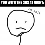 oh shit stickman | WHEN YOUR MOM CATCHES YOU WITH THE 3DS AT NIGHT: | image tagged in oh shit stickman | made w/ Imgflip meme maker