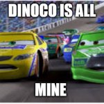 chick hicks | DINOCO IS ALL; MINE | image tagged in chick hicks | made w/ Imgflip meme maker