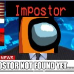 Impostor News Headline | IMPOSTOR NOT FOUND YET............. | image tagged in news headline,among us | made w/ Imgflip meme maker