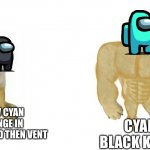 The most annoying thing in among us | ME: I SAW CYAN KILL ORANGE IN ELECTRICAL AND THEN VENT; CYAN: IDK BLACK KINDA SUS | image tagged in weak doge strong doge,among us | made w/ Imgflip meme maker