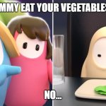 Fall guys meme | TIMMY EAT YOUR VEGETABLES! NO... | image tagged in fall guys meme | made w/ Imgflip meme maker