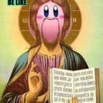 RELIGIOUS KIRB | MY DAD AT CHURCH BE LIKE | image tagged in religious kirb | made w/ Imgflip meme maker