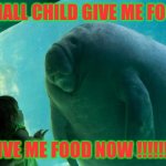me want food | SMALL CHILD GIVE ME FOOD; GIVE ME FOOD NOW !!!!!!!! | image tagged in overlord manatee | made w/ Imgflip meme maker