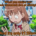 homework | When you realize you have homework due at midnight. And it's only 11:59pm | image tagged in i have sinned | made w/ Imgflip meme maker