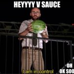 Hey V sauce format here | HEYYYY V SAUCE; OH OK SOORY | image tagged in hey v sauce format here | made w/ Imgflip meme maker