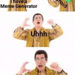 Imgflip app is now available for Android in the Google Play Store | I have a Meme Generator I have an Uhhh app | image tagged in memes,ppap,imgflip,imgflip app,android,google play | made w/ Imgflip meme maker
