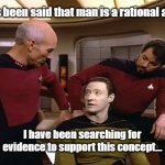 Star Trek | It has been said that man is a rational animal;; I have been searching for evidence to support this concept... | image tagged in star trek | made w/ Imgflip meme maker