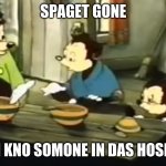 Sombody toucha my spaget | SPAGET GONE; I KNO SOMONE IN DAS HOSE | image tagged in sombody toucha my spaget | made w/ Imgflip meme maker