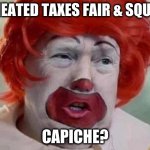 with apologies to Al Capone | I CHEATED TAXES FAIR & SQUARE; CAPICHE? | image tagged in clown t | made w/ Imgflip meme maker