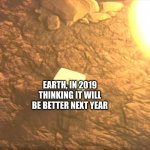 Corona problems | 2020; EARTH, IN 2019 THINKING IT WILL BE BETTER NEXT YEAR | image tagged in snake's problems,coronavirus,covid19 | made w/ Imgflip meme maker