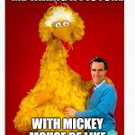 Big Bird And Mitt Romney Meme | ME TAKING A PICTURE WITH MICKEY MOUSE BE LIKE | image tagged in memes,big bird and mitt romney | made w/ Imgflip meme maker