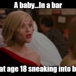 A Baby In a bar | A baby...In a bar; Me at age 18 sneaking into bars. | image tagged in a baby in a bar,memes | made w/ Imgflip meme maker