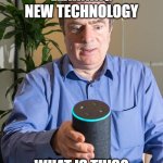 Old people - New Technology | LEARNING NEW TECHNOLOGY; WHAT IS THIS? | image tagged in old people - new technology | made w/ Imgflip meme maker