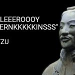 The art of charging into battle | "LEEEROOOY JEEEEERNKKKKKINSSS"; - SUN TZU | image tagged in sun tzu | made w/ Imgflip meme maker