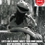 Life's like a movie | LIFE'S LIKE A MOVIE, WRITE YOUR OWN ENDING. 
KEEP BELIEVING, KEEP PRETENDING. - JIM HENSON | image tagged in positive thinking | made w/ Imgflip meme maker