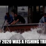 Orca | IF 2020 WAS A FISHING TRIP | image tagged in orca | made w/ Imgflip meme maker