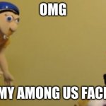 my among us face | OMG; MY AMONG US FACE | image tagged in jeffy | made w/ Imgflip meme maker