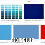 Red in blue | RED IN BLUE? | image tagged in memes | made w/ Imgflip meme maker