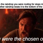 AGHHHHHHHHHH | When the raindrop you were rooting for stops moving and another raindrop beats it to the bottom of the window; You were the chosen one! | image tagged in memes,you were the chosen one star wars | made w/ Imgflip meme maker