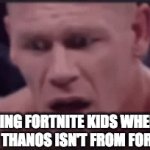 Thanos isn't from fortnite | ANNOYING FORTNITE KIDS WHEN THEY REALIZE THANOS ISN'T FROM FORTNIGHT | image tagged in gifs,fortnite,video games,kids,memes | made w/ Imgflip video-to-gif maker