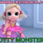 Baby Born Potty Monster | OHHH NOOOO.  I’M SITTING ON THE...P-P-P-; POTTY MONSTER!! | image tagged in baby born potty monster | made w/ Imgflip meme maker