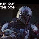 Baby Yoda and Mando | DAD: WE'RE NOT GETTING A DOG. DAD AND THE DOG: | image tagged in baby yoda and mando | made w/ Imgflip meme maker