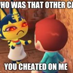 ankha is the best but  don`t come at her | WHO WAS THAT OTHER CAT; YOU CHEATED ON ME | image tagged in animal crossing,memes,cats,gaming | made w/ Imgflip meme maker