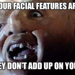 Hey ugly guysss | WHEN YOUR FACIAL FEATURES ARE GOOD; BUT THEY DON’T ADD UP ON YOUR FACE | image tagged in sloth goonies hey you guys,goonies,sloth goonies,80s,movies,ugly | made w/ Imgflip meme maker