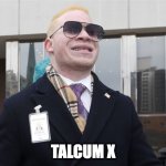 Talcum X | TALCUM X | image tagged in talcum x | made w/ Imgflip meme maker
