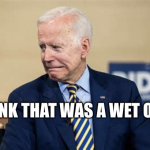 Farts can be dangerous | I THINK THAT WAS A WET ONE! | image tagged in yukky biden,oops | made w/ Imgflip meme maker