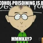 alcohol poisoning | ALCOHOL POISOINING IS BAD; MMMKAY? | image tagged in south park teacher | made w/ Imgflip meme maker